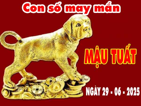 Con số tài lộc tuổi Mậu Tuất ngày 29/6/2025 chủ nhật hôm nay