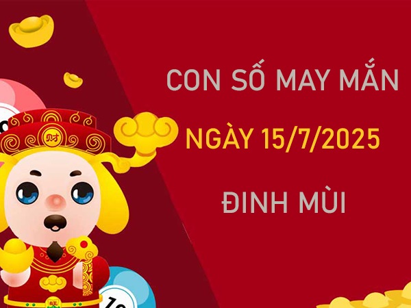 Bứt phá cùng số thần kỳ tuổi Đinh Mùi 15/7/2025