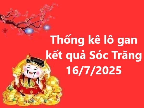 Thống kê lô gan kết quả Sóc Trăng 16/7/2025