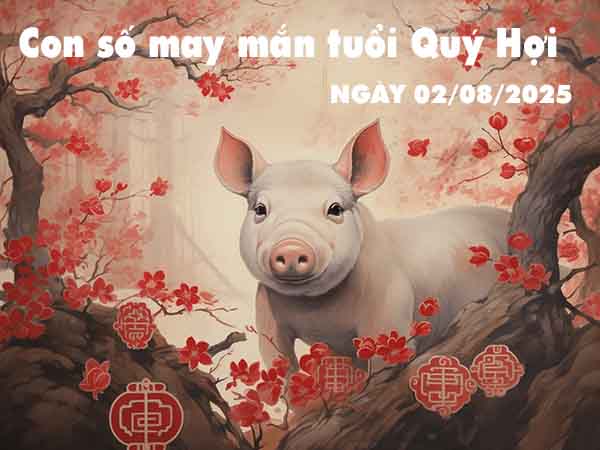 Con số lộc phát tuổi Quý Hợi ngày 2/8/2025 thứ 7 hôm nay