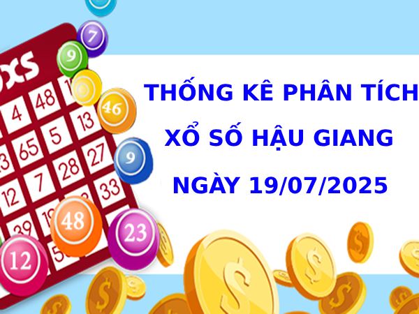Thống kê phân tích xổ số Hậu Giang 19/7/2025 tài lộc
