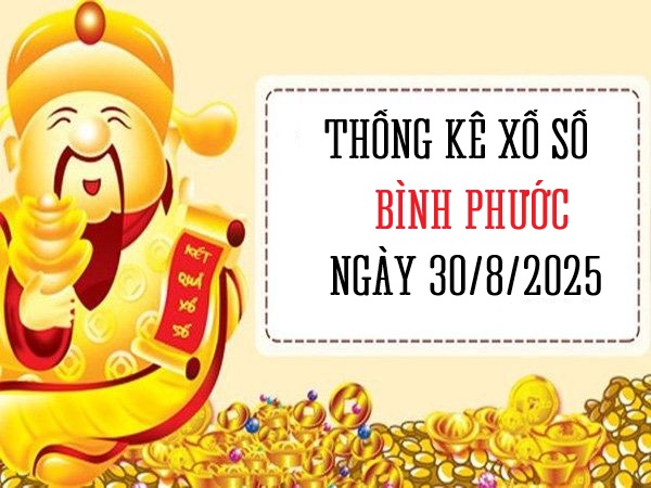 Thống kê xổ số Bình Phước ngày 30/8/2025 thứ 7 chuẩn xác