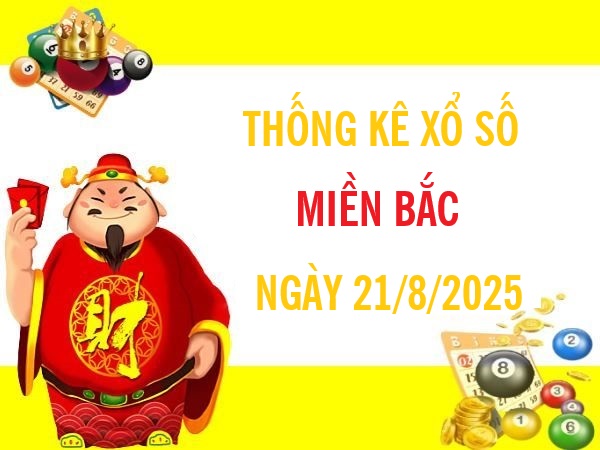 Thống kê xổ số Miền Bắc ngày 21/8/2025 chính xác nhất