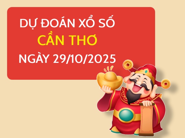 Dự đoán xổ số Cần Thơ hôm nay ngày 29/10/2025 siêu chuẩn Dự đoán xổ số Cần Thơ hôm nay ngày 29/10/2025 siêu chuẩn
