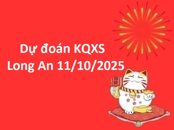 Dự đoán KQXS Long An ngày 11/10/2025 hôm nay phát tài