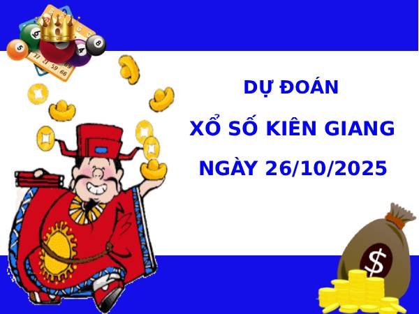 Dự đoán xổ số Kiên Giang 26/10/2025 may mắn phát tài