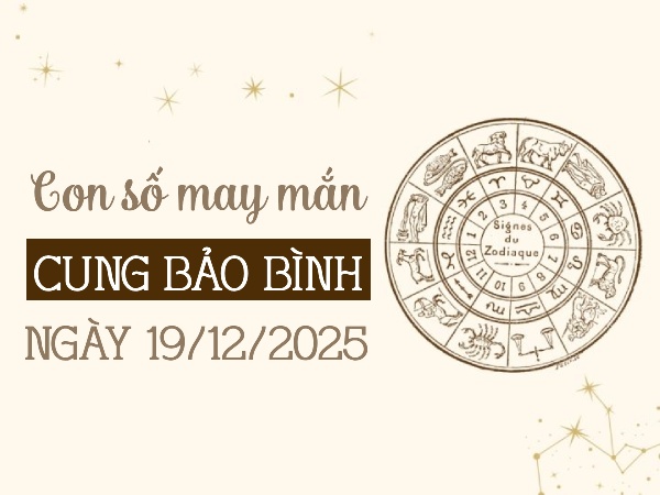 Con số phát tài cung Bảo Bình ngày 19/12/2025