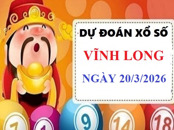 Dự đoán XSVL ngày 20/3/2026 Thứ 6 siêu vip chính xác