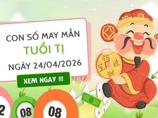 con số may mắn ngày 24/04/2026 tuổi Tị
