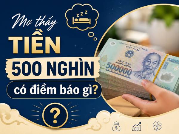 Ý nghĩa chung của giấc mơ thấy tiền 500 nghìn có điềm báo gì