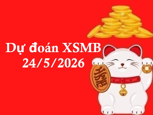 Dự đoán XSMB 24/5/2026 – Dự đoán miền Bắc chủ nhật thần tài