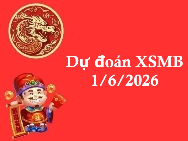 Dự đoán XSMB 1/6/2026 – Dự đoán miền Bắc thứ 2 siêu chuẩn