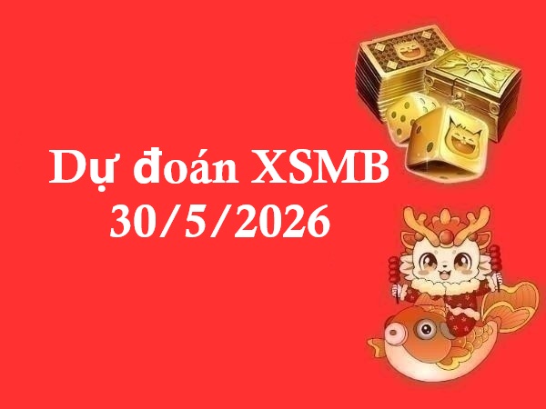 Dự đoán XSMB 30/5/2026 – Dự đoán miền Bắc thứ 7 chính xác
