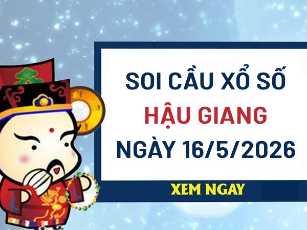 Soi cầu xổ số Hậu Giang ngày 16/5/2026 siêu vip hôm nay