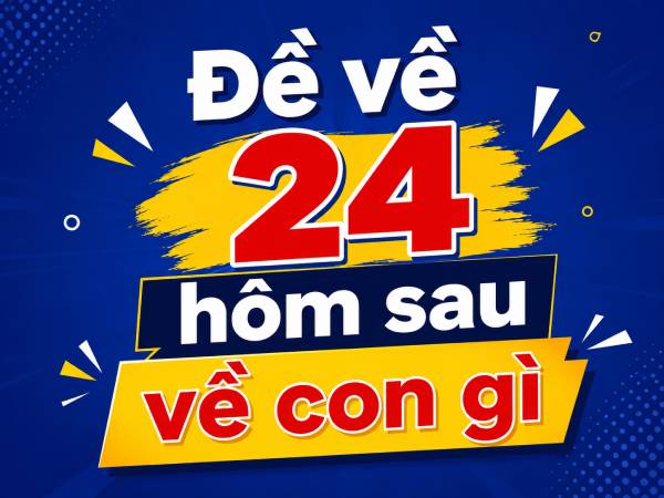 Dự đoán đề về 24 hôm sau đánh con gì theo các phương pháp thống kê