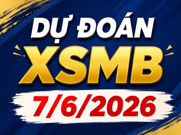 Dự đoán XSMB 7/6/2026 – Dự đoán miền Bắc chủ nhật thần tài