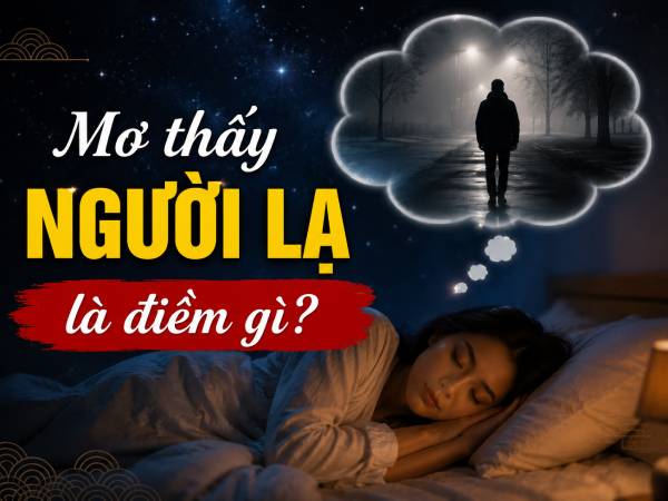 Sự thật đằng sau giấc mơ thấy người lạ là điềm gì?