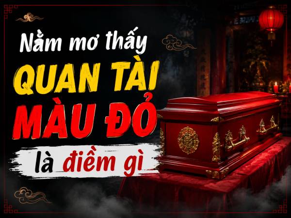 Nằm mơ thấy quan tài màu đỏ là điềm gì