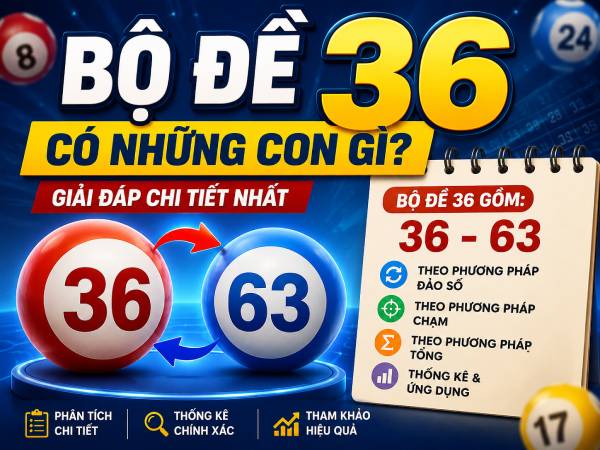 Bộ 36 là gì, có bao nhiêu con số