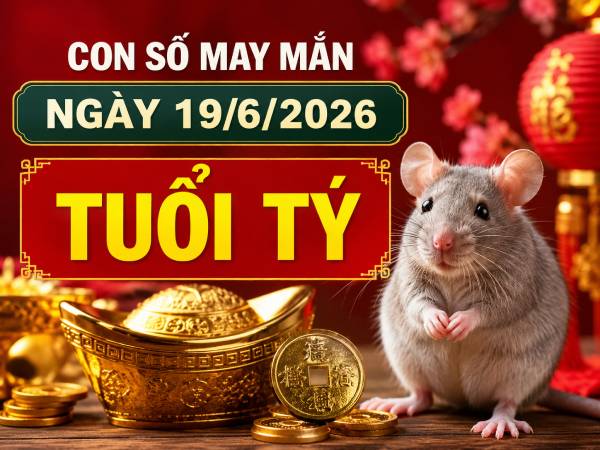 Gợi ý con số may mắn ngày 19/6/2026 tuổi Tý theo từng năm sinh