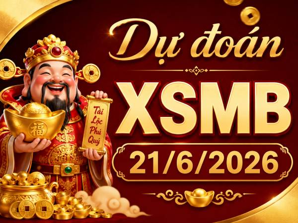 Dự đoán XSMB 21/6/2026 – Dự đoán miền Bắc chủ nhật thần tài