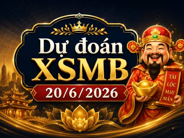 Dự đoán XSMB 20/6/2026 – Dự đoán miền Bắc thứ 7 thần tài