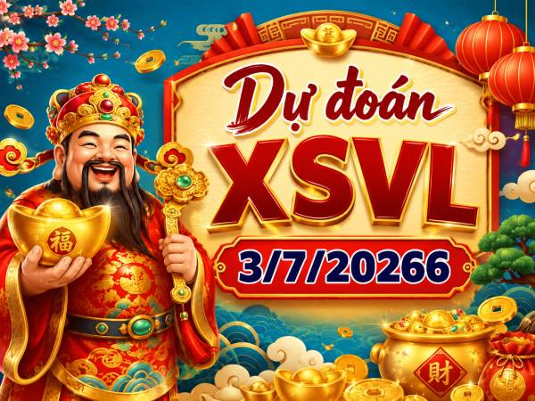Dự đoán XSVL 3/7/2026 – Dự đoán Vĩnh Long thứ 6 siêu chuẩn