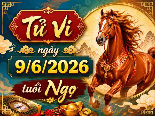 Tổng quan vận trình tử vi ngày 9/6/2026 tuổi Ngọ thứ 3