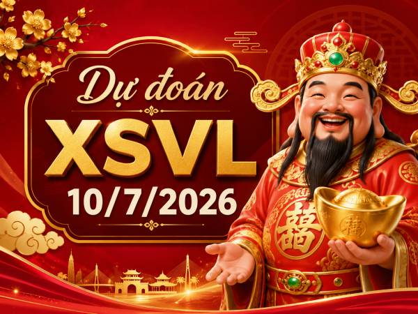 Dự đoán XSVL 10/7/2026 – Dự đoán Vĩnh Long thứ 6 siêu chuẩn